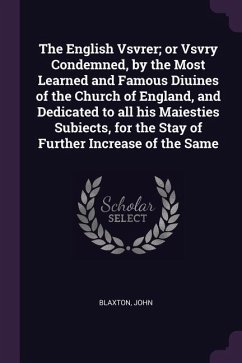The English Vsvrer; or Vsvry Condemned, by the Most Learned and Famous Diuines of the Church of England, and Dedicated to all his Maiesties Subiects, for the Stay of Further Increase of the Same - Blaxton, John