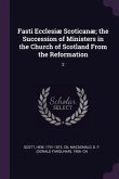 Fasti Ecclesiæ Scoticanæ; the Succession of Ministers in the Church of Scotland From the Reformation