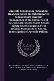 Juvenile Delinquency (education) Hearings Before the Subcommittee to Investigate Juvenile Delinquency of the Committee of the Judiciary, United States Senate, Eighty-fourth Congress, First Session, Pursuant to S. Res. 62, Investigation of Juvenile Delinqu