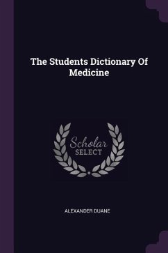 The Students Dictionary Of Medicine - Duane, Alexander