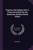 Frances, the Orphan Girl; tr. From the French for the American Sunday School Union