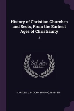 History of Christian Churches and Sects, From the Earliest Ages of Christianity - Marsden, J B