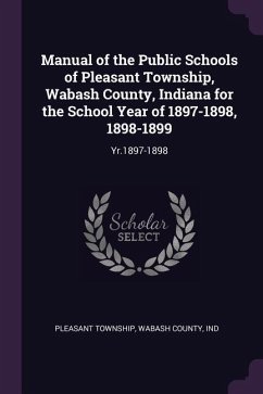 Manual of the Public Schools of Pleasant Township, Wabash County, Indiana for the School Year of 1897-1898, 1898-1899