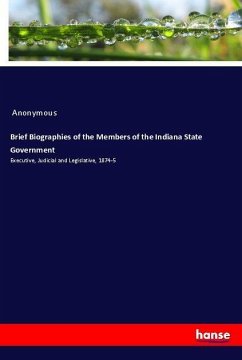 Brief Biographies of the Members of the Indiana State Government - Anonym