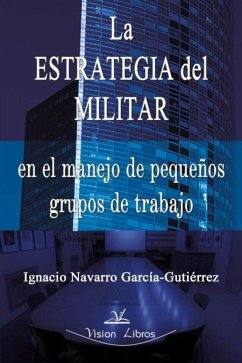 La estrategia del militar en pequeños grupos de trabajo - Navarro García-Gutiérrez, Ignacio