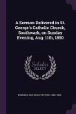 A Sermon Delivered in St. George's Catholic Church, Southwark, on Sunday Evening, Aug. 11th, 1850