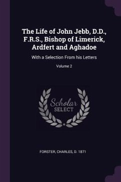 The Life of John Jebb, D.D., F.R.S., Bishop of Limerick, Ardfert and Aghadoe - Forster, Charles