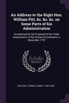 An Address to the Right Hon. William Pitt, &c. &c. &c. on Some Parts of his Administration - Mathias, Thomas James