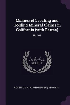 Manner of Locating and Holding Mineral Claims in California (with Forms)