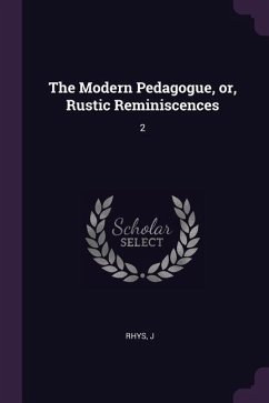 The Modern Pedagogue, or, Rustic Reminiscences - Rhys, J.