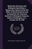 Molecular Structure and Biological Specificity; a Symposium Sponsored by the Office of Naval Research and Arranged by the American Institute of Biological Sciences, Held in Washington, D.C., October 28, 29, 1955