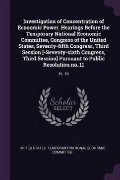 Cover Investigation of Concentration of Economic Power. Hearings Before the Temporary National Economic Committee, Congress of the United States, Seventy-fifth Congress, Third Session [-Seventy-sixth Congress, Third Session] Pursuant to Public Resolution no. 11