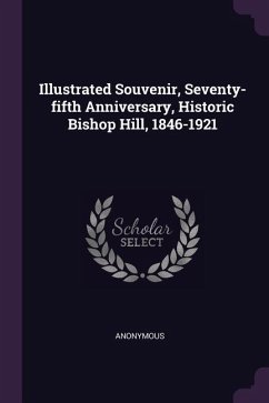 Illustrated Souvenir, Seventy-fifth Anniversary, Historic Bishop Hill, 1846-1921 - Anonymous