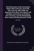 The Discussions of the Convention Held in New York City, April 15th, 16th and 17th, 1890, Under the Auspices of the New York, Boston and Brooklyn Associations of Working Girls' Societies, and the Philadelphia New Century Working Women's Guild