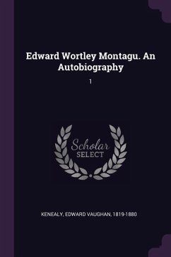 Edward Wortley Montagu. An Autobiography - Kenealy, Edward Vaughan