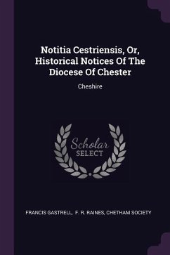 Notitia Cestriensis, Or, Historical Notices Of The Diocese Of Chester - Gastrell, Francis; Society, Chetham