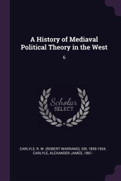 A History of Mediaval Political Theory in the West - Carlyle, R W; Carlyle, Alexander James