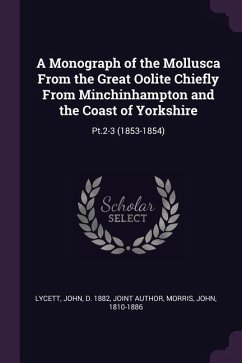 A Monograph of the Mollusca From the Great Oolite Chiefly From Minchinhampton and the Coast of Yorkshire - Lycett, John; Morris, John