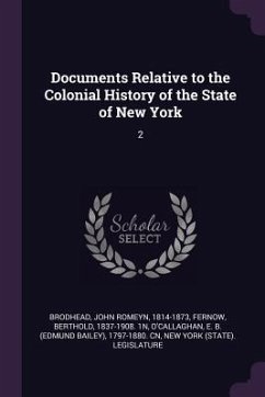 Documents Relative to the Colonial History of the State of New York - Brodhead, John Romeyn; Fernow, Berthold; O'Callaghan, E B Cn