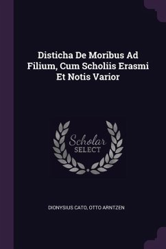 Disticha De Moribus Ad Filium, Cum Scholiis Erasmi Et Notis Varior