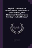 English Literature for University and Departmental Examinations, With Thomson's &quote;Seasons&quote; [and] Southey's &quote;Life of Nelson&quote;
