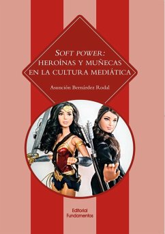 Soft power : heroínas y muñecas en la cultura mediática - Bernárdez Rodal, Asunción . . . [et al.