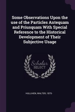 Some Observations Upon the use of the Particles Antequam and Priusquam With Special Reference to the Historical Development of Their Subjective Usage - Hullihen, Walter
