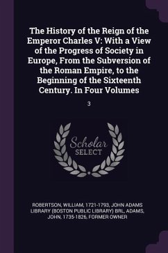 The History of the Reign of the Emperor Charles V - Robertson, William; Adams, John