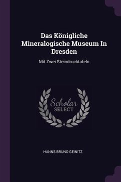 Das Königliche Mineralogische Museum In Dresden - Geinitz, Hanns Bruno