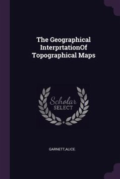 The Geographical InterprtationOf Topographical Maps - Garnett, Alice