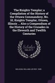 The Knights Templar; a Compilation of the History of the Ottawa Commandery, No. 10, Knights Templar, Ottawa, Illinois ... Also a Compendium of the History of the Crusades in the Eleventh and Twelfth Centuries