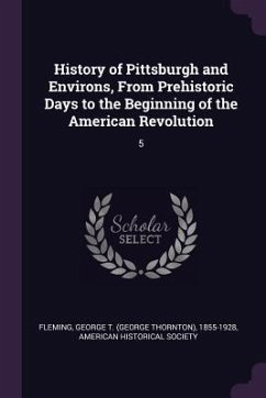 History of Pittsburgh and Environs, From Prehistoric Days to the Beginning of the American Revolution - Fleming, George T