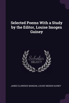 Selected Poems With a Study by the Editor, Louise Imogen Guiney - Mangan, James Clarence; Guiney, Louise Imogen