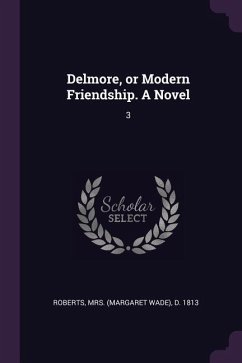 Delmore, or Modern Friendship. A Novel - Roberts, D.