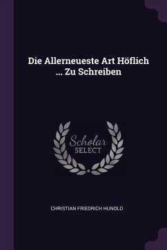 Die Allerneueste Art Höflich ... Zu Schreiben - Hunold, Christian Friedrich
