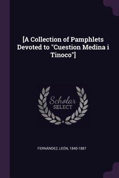 [A Collection of Pamphlets Devoted to "Cuestion Medina i Tinoco"]