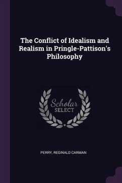 The Conflict of Idealism and Realism in Pringle-Pattison's Philosophy - Perry, Reginald Carman