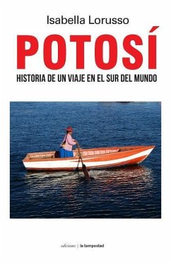 Potosí: Historia de Un Viaje En El Sur del Mundo - Lorusso, Isabella