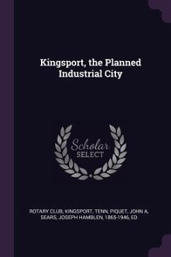 Kingsport, the Planned Industrial City - Piquet, John A; Sears, Joseph Hamblen