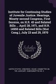 Institute for Continuing Studies of Juvenile Justice. Hearings, Ninety-second Congress, First Session, on H.R. 45 and Related Bills ... April 28, 1971, and H.R. 14950 and Related Bills (91st Cong.), July 23 and 29, 1970
