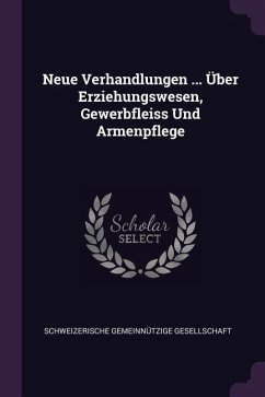 Neue Verhandlungen ... Über Erziehungswesen, Gewerbfleiss Und Armenpflege Neue Verhandlungen ... Über Erziehungswesen, Gewerbfleiss Und Armenpflege