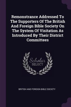 Remonstrance Addressed To The Supporters Of The British And Foreign Bible Society On The System Of Visitation As Introduced By Their District Committees