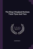 The King S England Durham Twixt Tyne And Tees