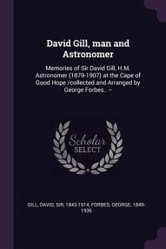 David Gill, man and Astronomer - Gill, David; Forbes, George