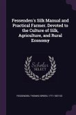 Fessenden's Silk Manual and Practical Farmer. Devoted to the Culture of Silk, Agriculture, and Rural Economy