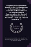 Foreign Shipbuilding Subsidies; Hearing Before the Subcommittee on Merchant Marine of the Committee on Merchant Marine and Fisheries, House of Representatives, One Hundred Third Congress, First Session, on the Problem Facing U.S. Shipping Interests in Th