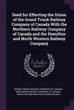 Deed for Effecting the Union of the Grand Trunk Railway Company of Canada With the Northern Railway Company of Canada and the Hamilton and North Western Railway Company