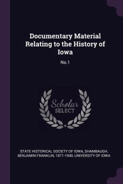 Documentary Material Relating to the History of Iowa - Shambaugh, Benjamin Franklin