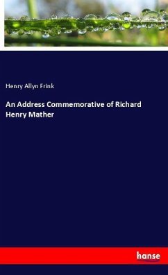 An Address Commemorative of Richard Henry Mather - Frink, Henry Allyn