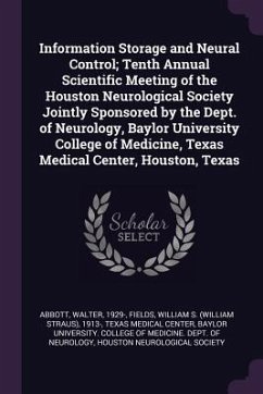 Information Storage and Neural Control; Tenth Annual Scientific Meeting of the Houston Neurological Society Jointly Sponsored by the Dept. of Neurology, Baylor University College of Medicine, Texas Medical Center, Houston, Texas - Abbott, Walter; Fields, William S